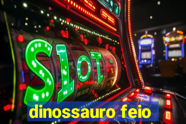 dinossauro feio